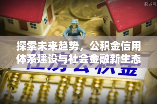 甘井子探索未来趋势，公积金信用体系建设与社会金融新生态
