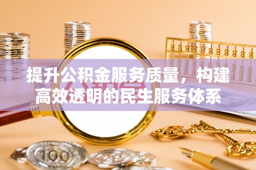甘井子提升公积金服务质量，构建高效透明的民生服务体系