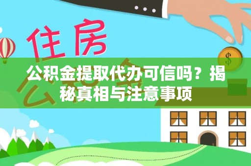 甘井子公积金提取代办可信吗？揭秘真相与注意事项