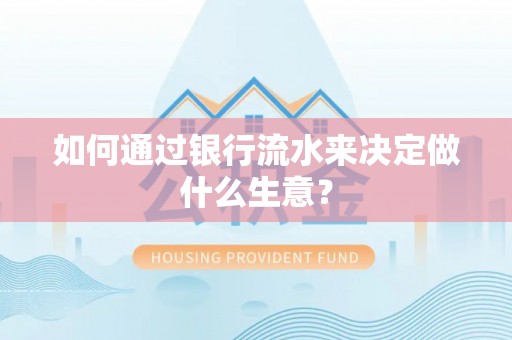 甘井子如何通过银行流水来决定做什么生意？