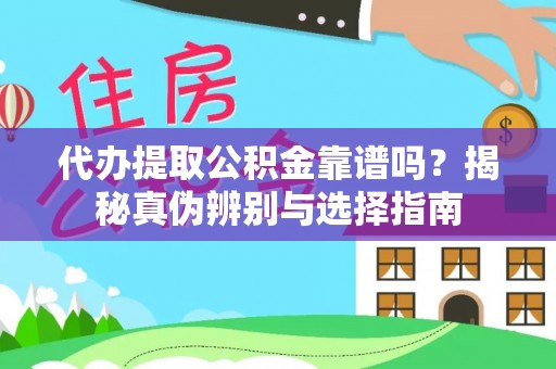 甘井子代办提取公积金靠谱吗？揭秘真伪辨别与选择指南