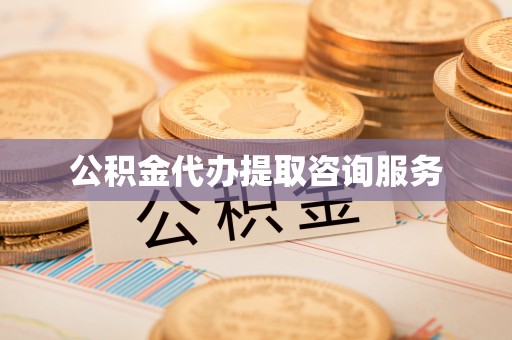 甘井子公积金代办提取咨询服务
