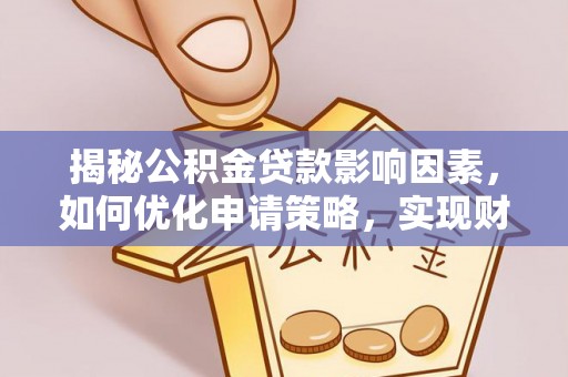 甘井子揭秘公积金贷款影响因素，如何优化申请策略，实现财务自由？