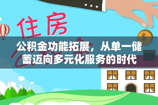 甘井子公积金功能拓展，从单一储蓄迈向多元化服务的时代