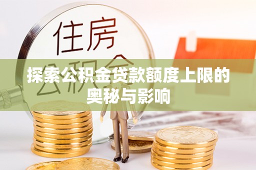 甘井子探索公积金贷款额度上限的奥秘与影响