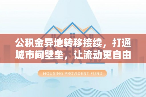 甘井子公积金异地转移接续，打通城市间壁垒，让流动更自由