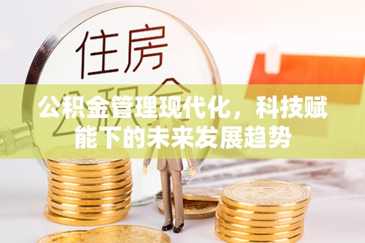 甘井子公积金管理现代化，科技赋能下的未来发展趋势