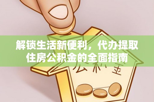 甘井子解锁生活新便利，代办提取住房公积金的全面指南