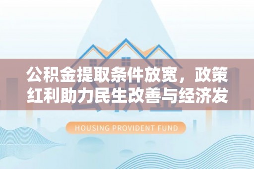 甘井子公积金提取条件放宽，政策红利助力民生改善与经济发展