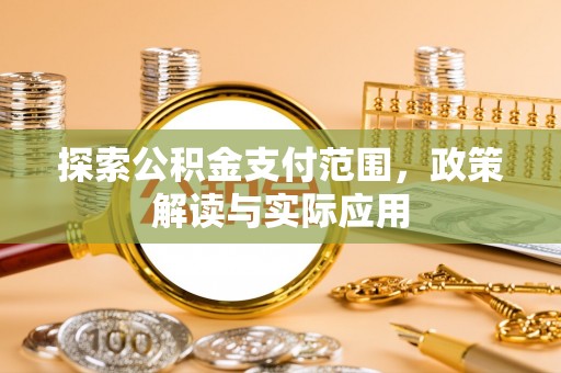 甘井子探索公积金支付范围，政策解读与实际应用