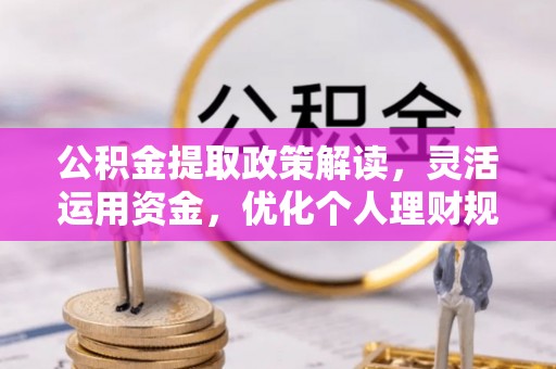 甘井子公积金提取政策解读，灵活运用资金，优化个人理财规划