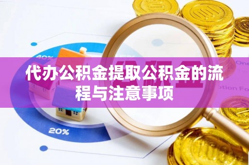 甘井子代办公积金提取公积金的流程与注意事项