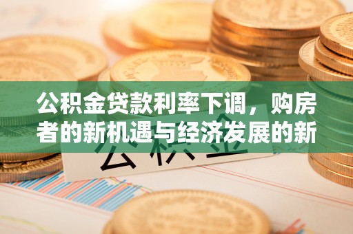 甘井子公积金贷款利率下调，购房者的新机遇与经济发展的新动力