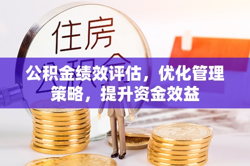 甘井子公积金绩效评估，优化管理策略，提升资金效益