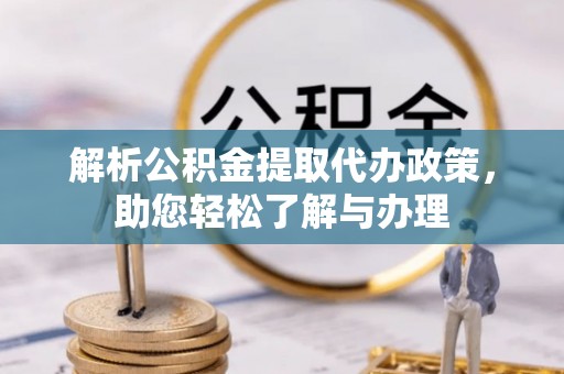 甘井子解析公积金提取代办政策，助您轻松了解与办理