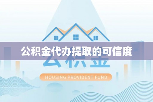 甘井子公积金代办提取的可信度