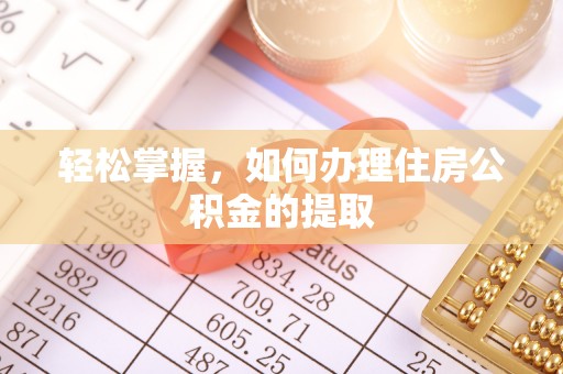 甘井子轻松掌握，如何办理住房公积金的提取